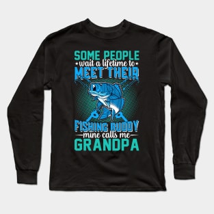 Some Peaple Wait A Lifetime To Meet Their Fishing Buddy Mine Calls Me Grandpa Long Sleeve T-Shirt